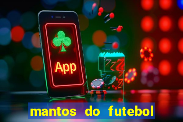 mantos do futebol jogos de hoje